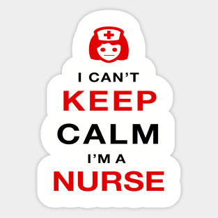 I can't keep calm I'm a nurse Sticker